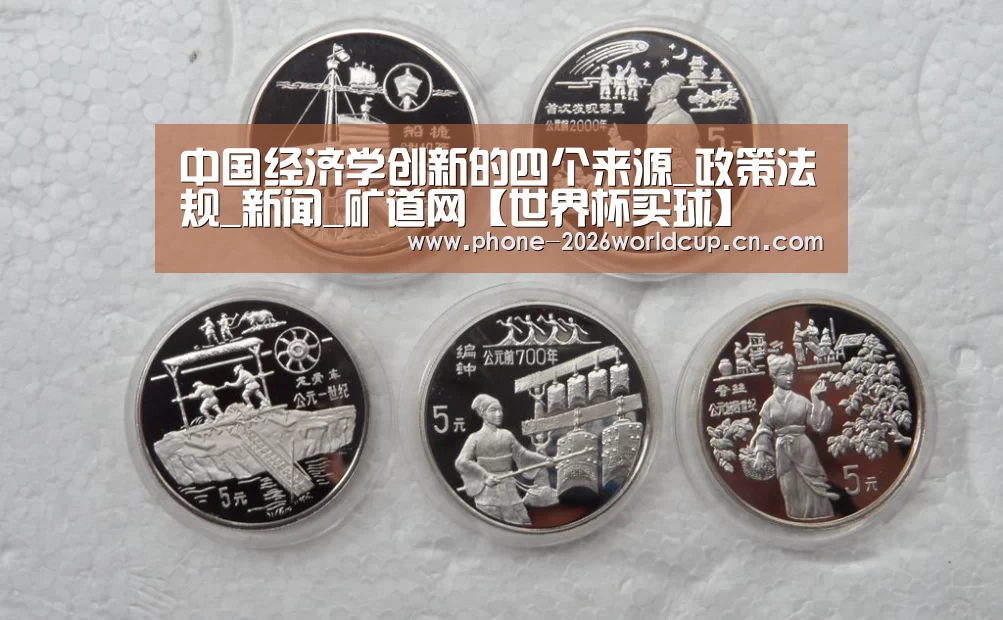 中国经济学创新的四个来源_政策法规_新闻_矿道网【世界杯买球】(图2) 2026世界杯